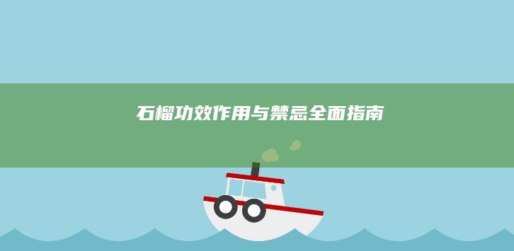 石榴：功效、作用与禁忌全面指南